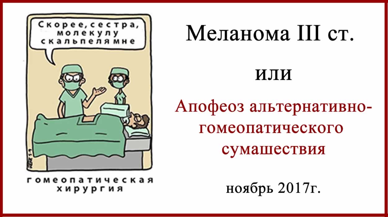 Меланома III ст. Апофеоз альтернативно-гомеопатического сумашествия Меланома и гомеопатия