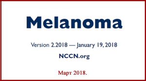 Лечение меланомы. Рекомендации NCCN январь 2018